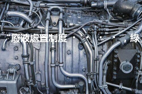 “廢液處置制度，綠色環(huán)保的守護(hù)者之光”